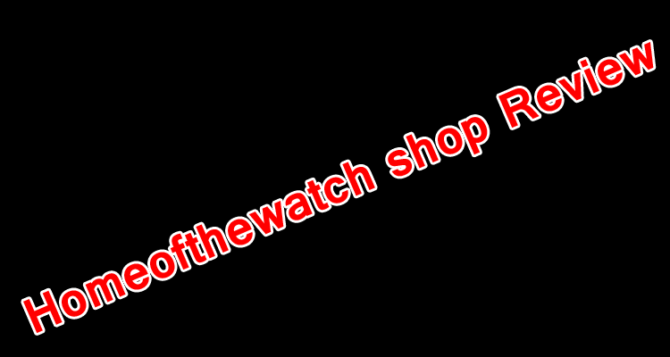 online website review Homeofthewatch shop Review